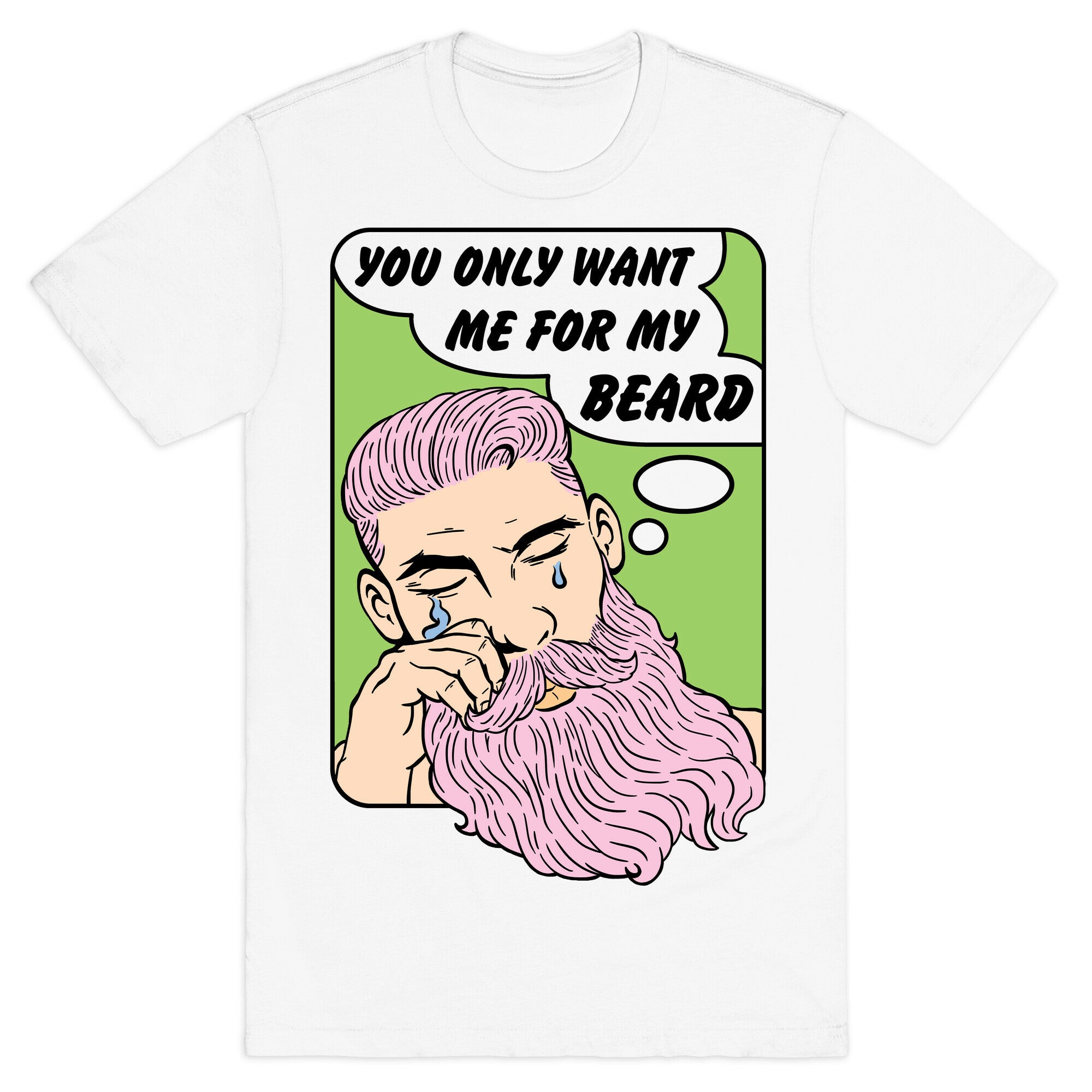 You Only Want Me For My Beard T-Shirt